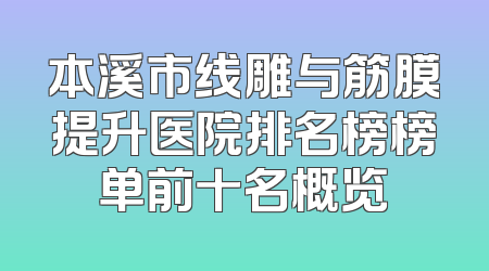 本溪市线雕与筋膜提升医院排名榜榜单前十名概览