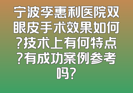 宁波李惠利医院双眼皮手术效果如何？技术上有何特点？有成功案例参考吗？