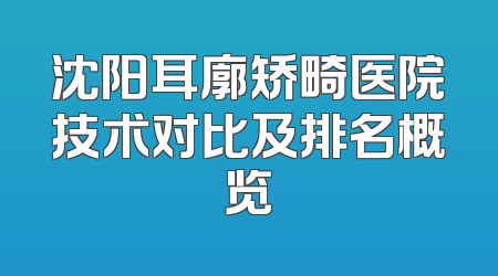 沈阳耳廓矫畸医院技术对比及排名概览