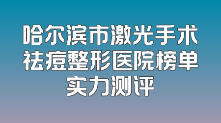 哈尔滨市激光手术祛痘整形医院榜单实力测评