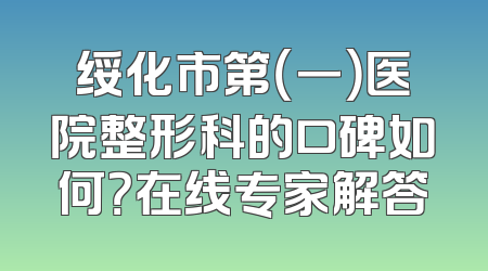 绥化市第（一）医院整形科的口碑如何？在线专家解答