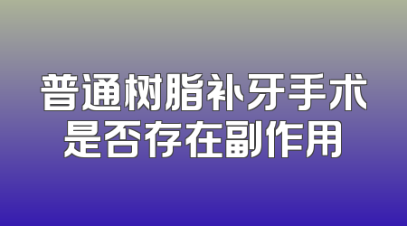 普通树脂补牙手术是否存在副作用