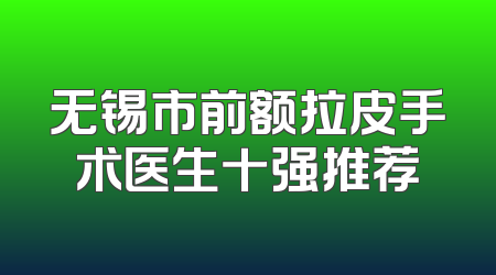 无锡市前额拉皮手术医生十强推荐