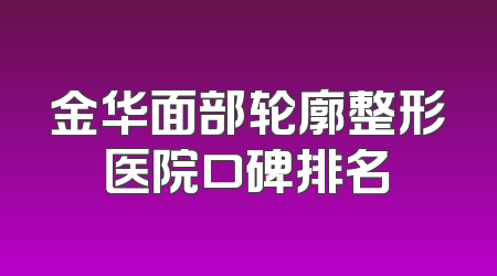 金华面部轮廓整形医院口碑排名