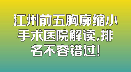 江州前五胸廓缩小手术医院解读，排名不容错过！
