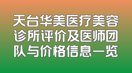天台华美医疗美容诊所评价及医师团队与价格信息一览