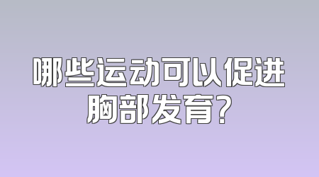 哪些运动可以促进胸部发育？