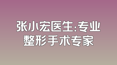 张小宏医生：专业整形手术专家