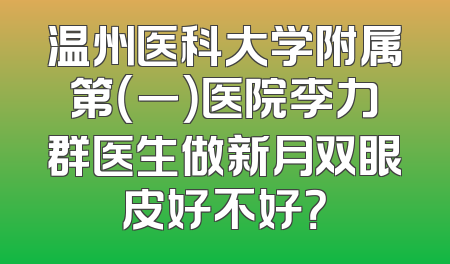 温州医科大学附属第（一）医院李力群医生做新月双眼皮好不好？