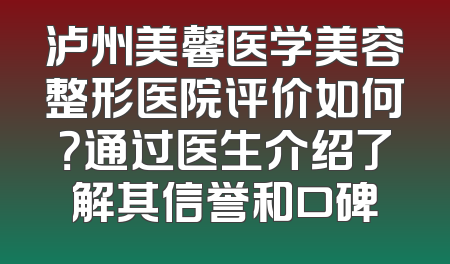 泸州美馨医学美容整形医院评价如何？通过医生介绍了解其信誉和口碑