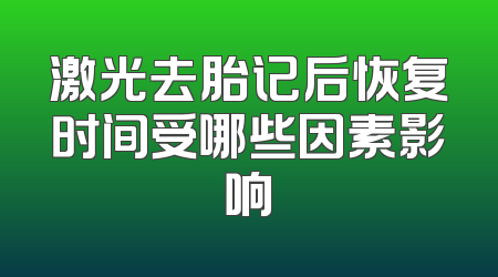 激光去胎记后恢复时间受哪些因素影响