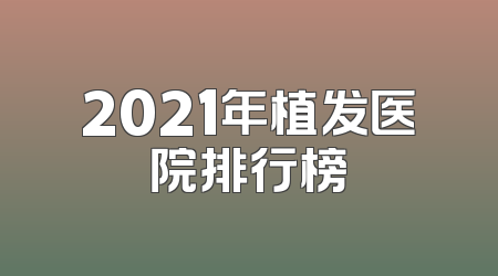 2021年植发医院排行榜