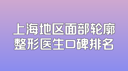 上海地区面部轮廓整形医生口碑排名