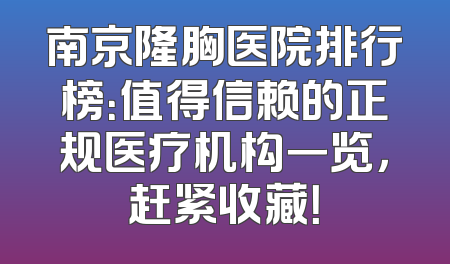 南京隆胸医院排行榜：值得信赖的正规医疗机构一览，赶紧收藏！