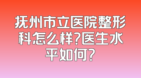 抚州市立医院整形科怎么样？医生水平如何？