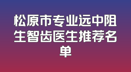 松原市专业远中阻生智齿医生推荐名单