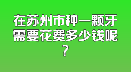 在苏州市种一颗牙需要花费多少钱呢？