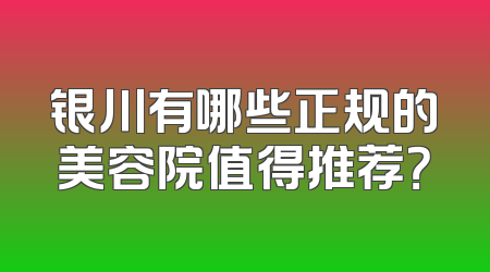 银川有哪些正规的美容院值得推荐？