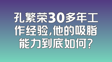 孔繁荣30多年工作经验，他的吸脂能力到底如何？