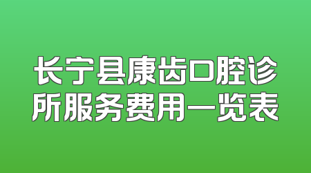 长宁县康齿口腔诊所服务费用一览表