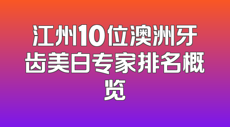 江州10位澳洲牙齿美白专家排名概览