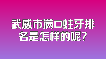 武威市满口蛀牙排名是怎样的呢？