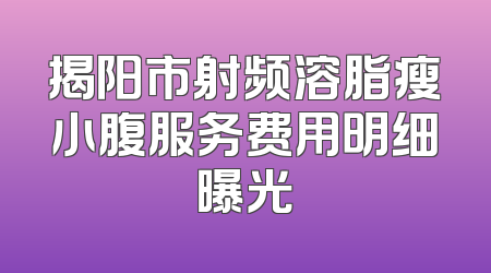 揭阳市射频溶脂瘦小腹服务费用明细曝光