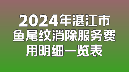 2024年湛江市鱼尾纹消除服务费用明细一览表