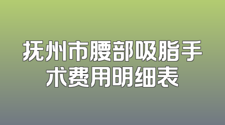 抚州市腰部吸脂手术费用明细表