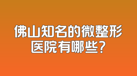 佛山知名的微整形医院有哪些？