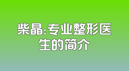 柴晶：专业整形医生的简介