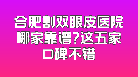 合肥割双眼皮医院哪家靠谱？这五家口碑不错