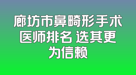 廊坊市鼻畸形手术医师排名 选其更为信赖