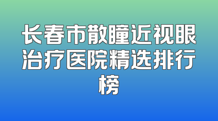 长春市散瞳近视眼治疗医院精选排行榜