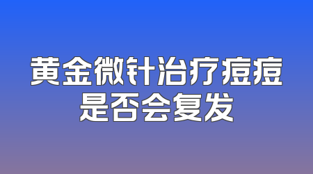 黄金微针治疗痘痘是否会复发
