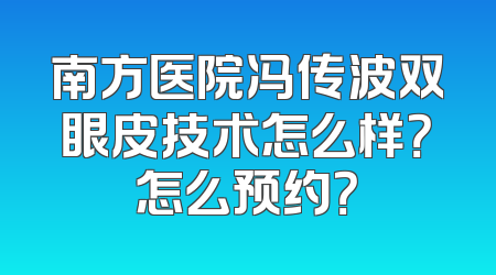 南方医院冯传波双眼皮技术怎么样？怎么预约？