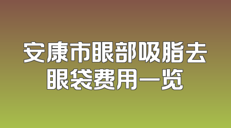 安康市眼部吸脂去眼袋费用一览