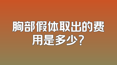 胸部假体取出的费用是多少？