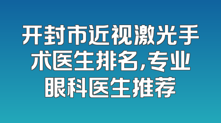 开封市近视激光手术医生排名，专业眼科医生推荐