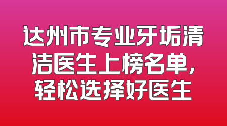 达州市专业牙垢清洁医生上榜名单，轻松选择好医生