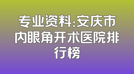 专业资料：安庆市内眼角开术医院排行榜