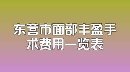 东营市面部丰盈手术费用一览表