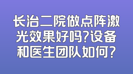 长治二院做点阵激光效果好吗？设备和医生团队如何？