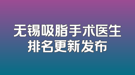 无锡吸脂手术医生排名更新发布