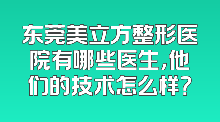 东莞美立方整形医院有哪些医生，他们的技术怎么样？