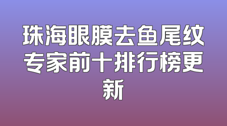 珠海眼膜去鱼尾纹专家前十排行榜更新