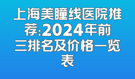 上海美瞳线医院推荐：2024年前三排名及价格一览表