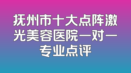 抚州市十大点阵激光美容医院一对一专业点评