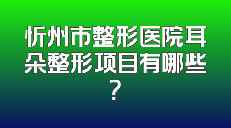 忻州市整形医院耳朵整形项目有哪些？