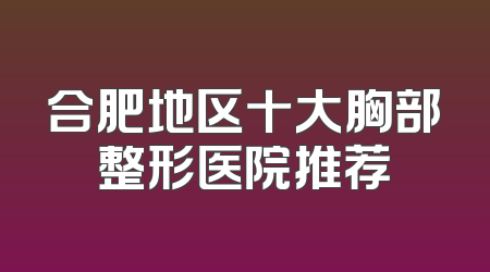 合肥地区十大胸部整形医院推荐